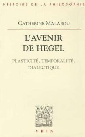 L'Avenir de Hegel: Plasticite, Temporalite, Dialectique de Catherine Malabou