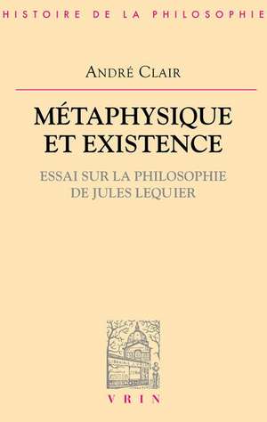 Metaphysique Et Existence: Essai Sur La Philosophie de Jules Lequier de Andre Clair