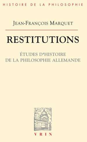 Restitutions: Etudes D'Histoire de La Philosophie Allemande de Jean-Francois Marquet