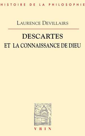 Descartes Et La Connaissance de Dieu de Laurence Devillairs