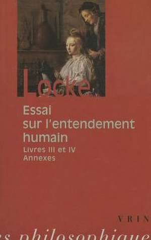 John Locke: Livres III-IV Et Textes Annexes