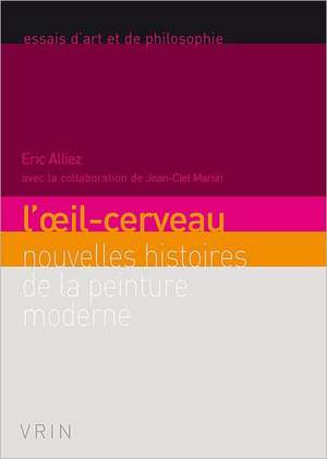 L'Oeil-Cerveau: Nouvelles Histoires de La Peinture Moderne de Eric Alliez Martin