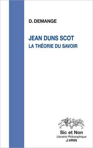 Jean Duns Scot: La Theorie Du Savoir de Dominique Demange