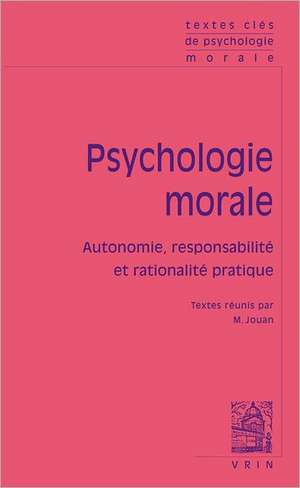 Textes Cles de Psychologie Morale: Autonomie, Responsabilite Et Rationalite Pratique de Marlene Jouan