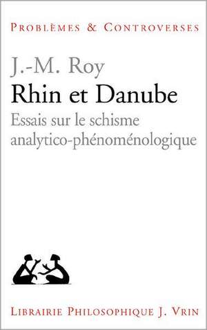 Rhin Et Danube: Essais Sur Le Schisme Analytico-Phenomenologique de Jean-Michel Roy