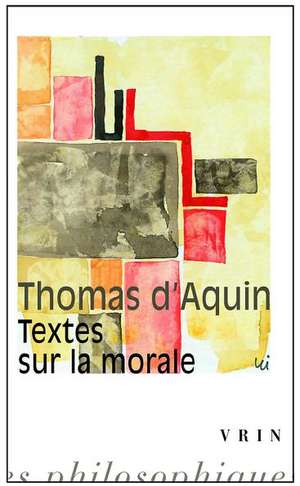 Thomas D'Aquin: Textes Sur La Morale