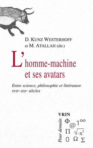 L'Homme-Machine Et Ses Avatars: Entre Science, Philosophie Et Litterature Xviie -Xxie Siecles de Marc Atallah