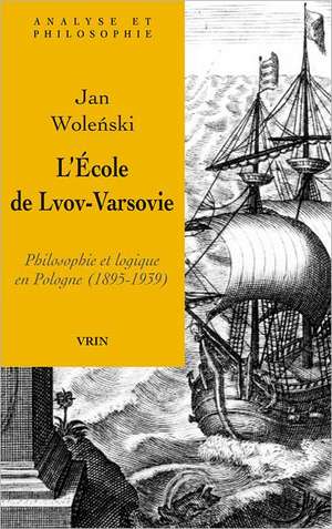 L'Ecole de Lvov-Varsovie: Philosophie Et Logique En Pologne (1895-1939) de Jan Wolenski