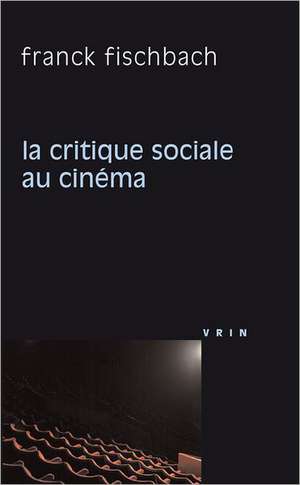 La Critique Sociale Au Cinema de Franck Fischbach