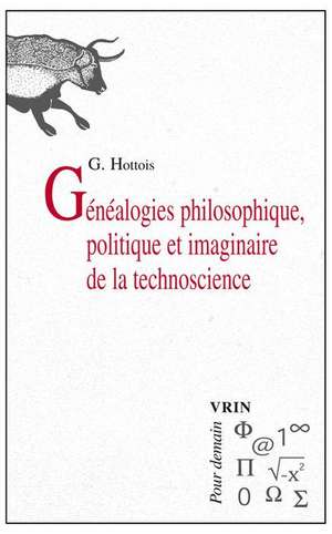 Genealogies Philosophique, Politique Et Imaginaire de la Technoscience de Gilbert Hottois