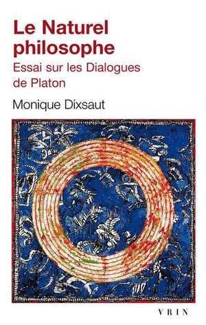 Le Naturel Philosophe: Essai Sur Les Dialogues de Platon de Monique Disxaut