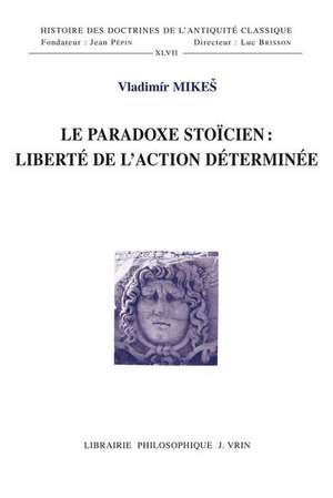 Le Paradoxe Stoicien: Liberte de L'Action Determinee de Vladimir Mikes