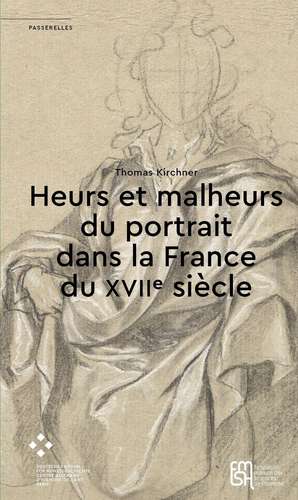 Heurs et malheurs du portrait dans la France du XVIIe siècle de Thomas Kirchner