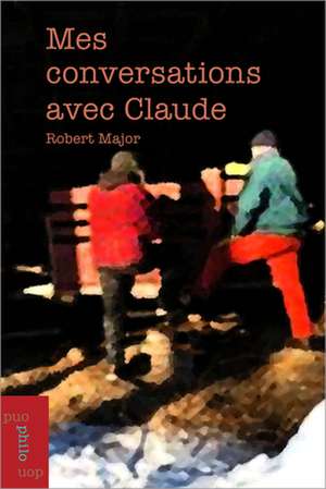Mes Conversations Avec Claude de Robert Major