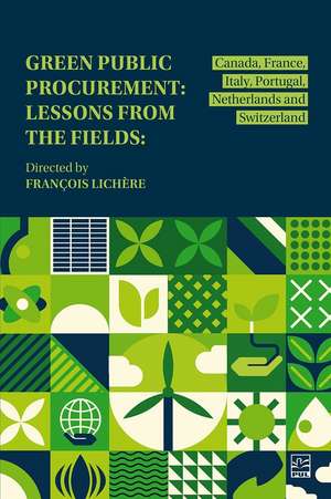 Green Public Procurement: Lessons from the Fields: Canada, France, Italy, Portugal, Netherlands and Switzerland de François Lichère