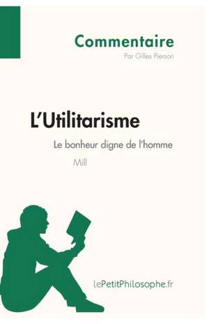 L'Utilitarisme de Mill - Le bonheur digne de l'homme (Commentaire) de Gilles Pierson