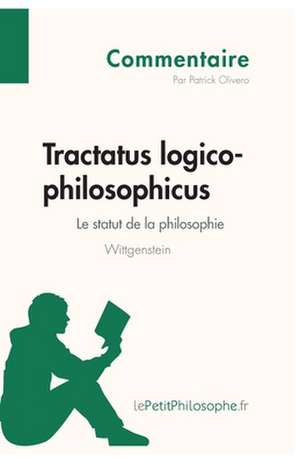 Tractatus logico-philosophicus de Wittgenstein - Le statut de la philosophie (Commentaire) de Patrick Olivero