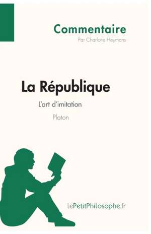 La République de Platon - L'art d'imitation (Commentaire) de Charlotte Heymans