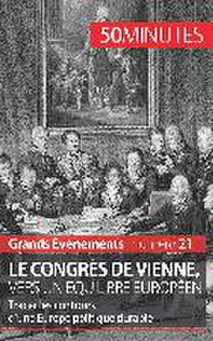 Le congrès de Vienne, vers un équilibre européen de Bernard de Lovinfosse