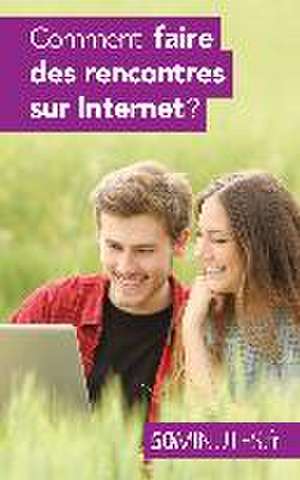 Comment faire des rencontres sur Internet ? de Sophie Mévisse