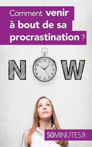 Comment venir à bout de sa procrastination ? de Aurélie Dorchy