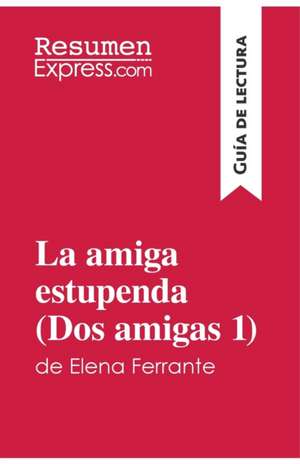 La amiga estupenda (Dos amigas 1) de Elena Ferrante (Guía de lectura) de Resumenexpress