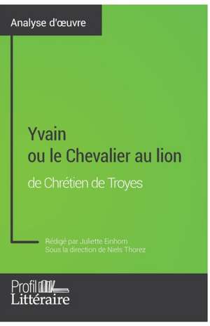 Yvain ou le Chevalier au lion de Chrétien de Troyes (Analyse approfondie) de Juliette Einhorn