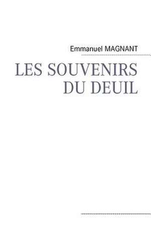 Les Souvenirs Du Deuil de Emmanuel MAGNANT