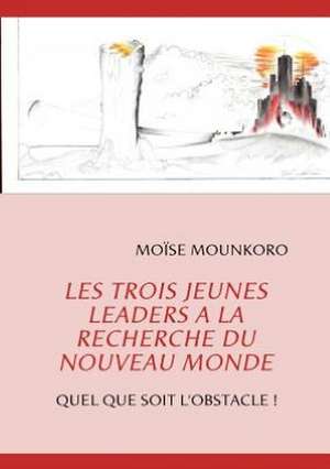 Les Trois Jeunes Leaders a la Recherche Du Nouveau Monde de MOÏSE MOUNKORO