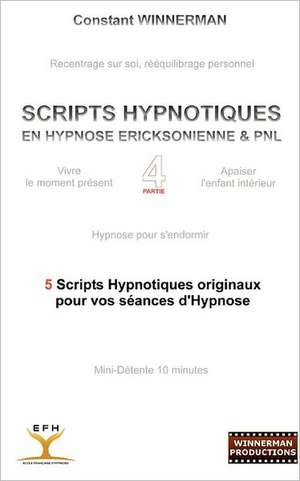 SCRIPTS HYPNOTIQUES EN HYPNOSE ERICKSONIENNE ET PNL N°4 de Constant Winnerman