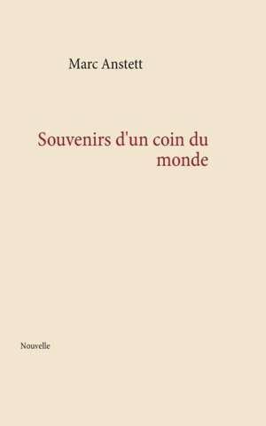 Souvenirs d'un coin du monde de Marc Anstett