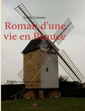 Roman d'une vie en Beauce de André Lejeune