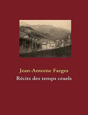 Récits des temps cruels de Jean-Antoine Farges