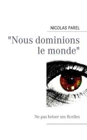 "Nous dominions le monde" de Nicolas Parel