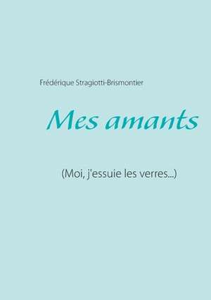 Mes amants de Frédérique Stragiotti-Brismontier