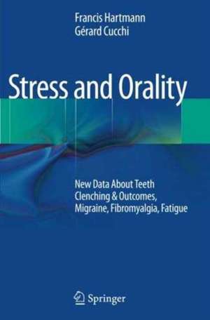 Stress and Orality: New Data About Teeth Clenching & Outcomes, Migraine, Fibromyalgia, Fatigue de Francis Hartmann