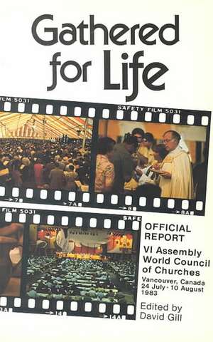 Gathered for Life: Official Report VI Assembly World Council of Churches Vancouver, Canada 24 July - 10 August 1983 de David Gill