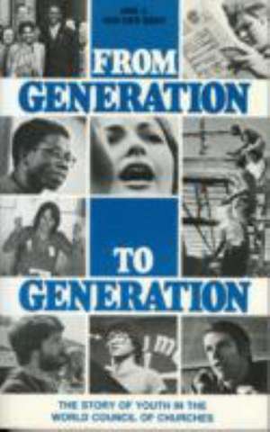 From Generation to Generation: The Story of Youth in the World Council of Churches de Ans J. Van Der Bent