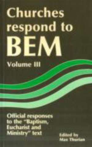 Churches Respond to BEM (Baptism, Eucharist & Ministry), Volume 3: Official Responses to the 'Baptism, Eucharist & Ministry' Text de Max Thurian