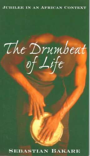 The Drumbeat of Life: Jubilee in an African Context-#80 de Sebastian Bakare