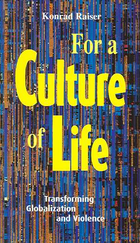 For a Culture of Life: Transforming Globalization and Violence de Konrad Raiser