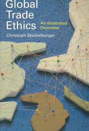 Global Trade Ethics: An Illustrated Overview de Christoph Stuckelberger