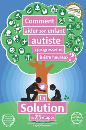 Comment aider son enfant autiste à progresser et à être heureux ? de Patrick Serment