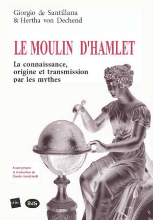 Le Moulin d'Hamlet: La connaissance, origine et transmission par les mythes de Hertha Von Dechend