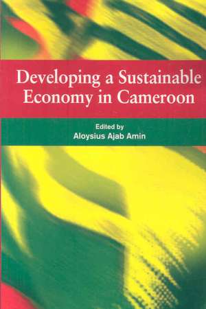 Developing a Sustainable Economy in Cameroon de Aloysius Ajab Amin