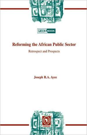 Reforming the African Public Sector. Retrospect and Prospects de Joseph R. A. Ayee