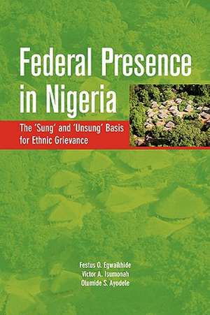 Federal Presence in Nigeria. the 'Sung' and 'Unsung' Basis for Ethnic Grievance: New Lines of Reflection de Festus O. Egwaikhide