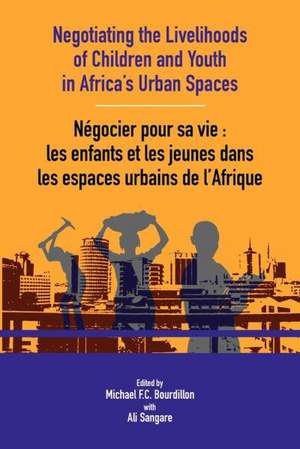 Negotiating the Livelihoods of Children and Youth in Africa's Urban Spaces de Michael Bourdillon