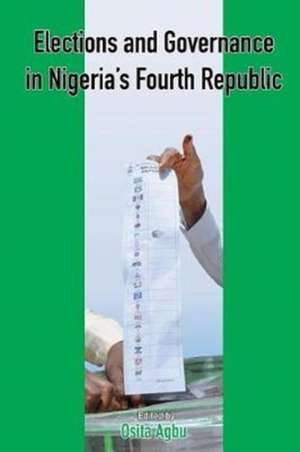 Elections and Governance in Nigeria's Fourth Republic de Osita Agbu