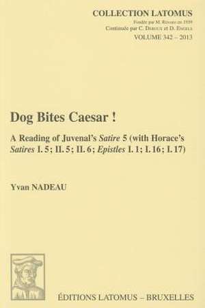 Dog Bites Caesar!: A Reading of Juvenal's Satire 5 (with Horace's Satires I.5; II.5; II.6; Epistles I.1; I.16; I.17) de Yvan Nadeau